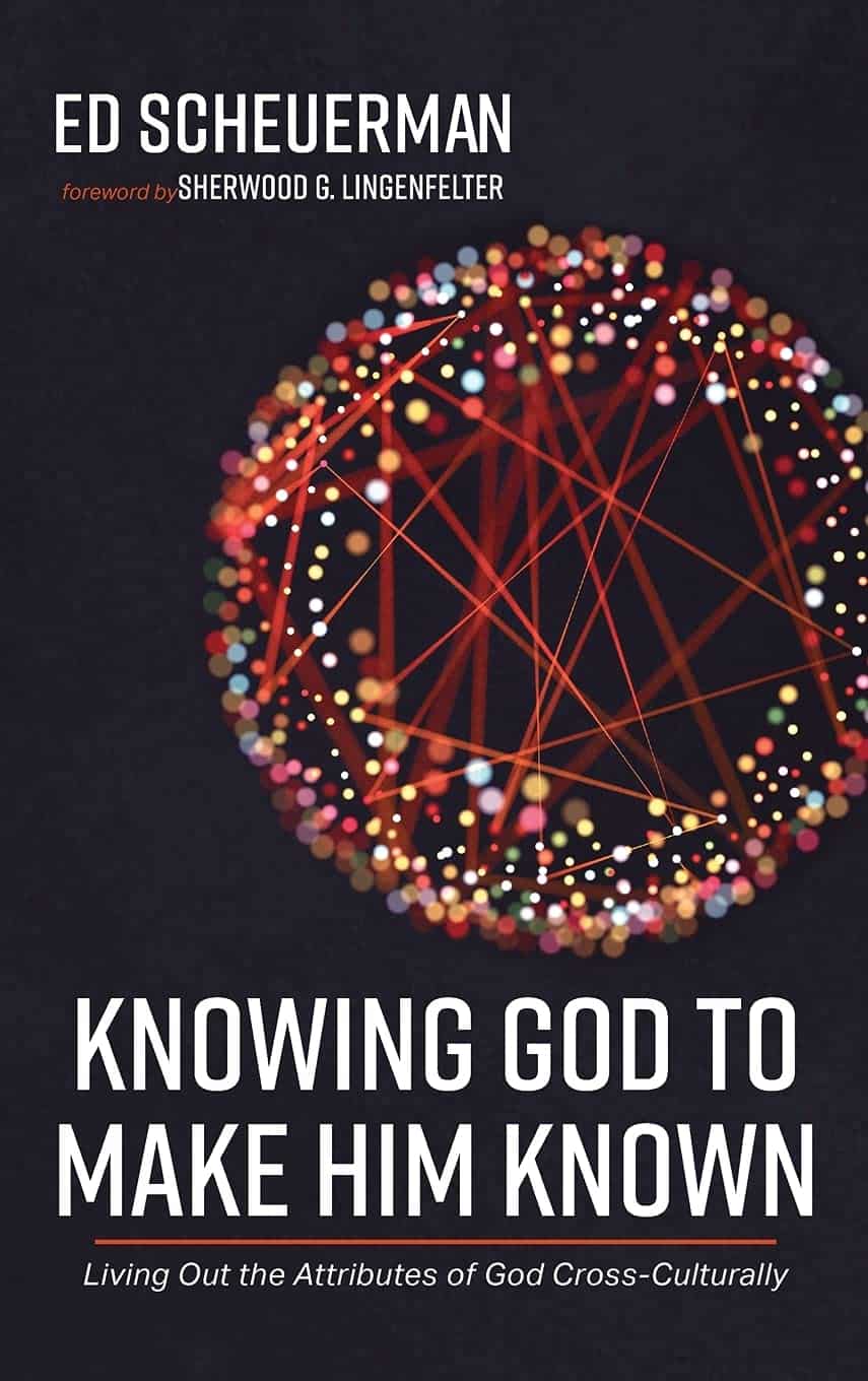Knowing God to Make Him Known: Living Out the Attributes of God Cross-culturally.