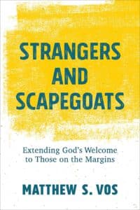 Strangers and Scapegoats: Extending God’s Welcome to Those on the Margins