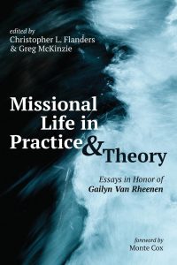 Missional Life in Practice & Theory: Essays in Honor of Gailyn Van Rheenan