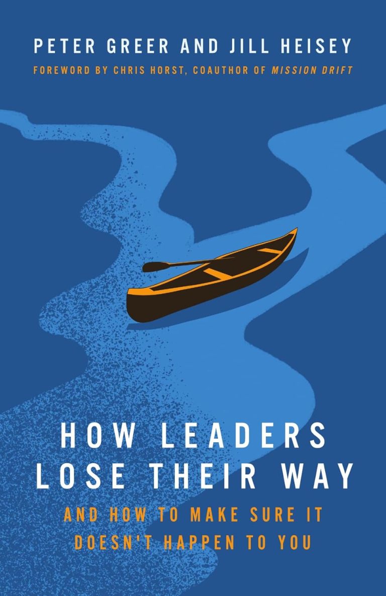 How Leaders Lose Their Way: And How to Make Sure It Doesn't Happen to You 