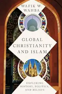 Book cover of 'Global Christianity and Islam' by Wafik W. Wahba.